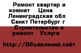 Ремонт квартир и комнат. › Цена ­ 250 - Ленинградская обл., Санкт-Петербург г. Строительство и ремонт » Услуги   